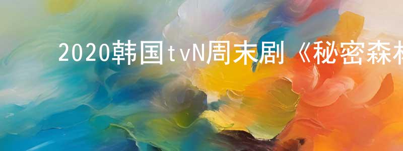﻿白云霄的动漫综艺大全,﻿2020韩国tvN周末剧《秘密森林2》全16集[韩语中字]迅雷下载_电影天堂